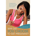 Why Did You Choose to Get Pregnant?: A Teenagers Guide to Overcoming the Social and Emotional Implications of Teen Pregnancy