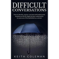 Difficult Conversations: How to identify, analyze, and deal with bothersome situations on the fly. Apply the best-suited tactics to come out of the ba