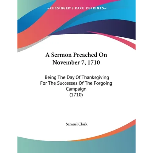 A Sermon Preached On November 7, 1710: Being The Day Of Thanksgiving For The Successes Of The Forgoing Campaign (1710)