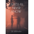 I Guess I'll Never Know