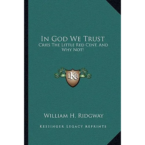 In God We Trust: Cries The Little Red Cent, And Why Not!
