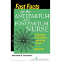 Fast Facts for the Antepartum and Postpartum Nurse: A Nursing Orientation and Care Guide in a Nutshell