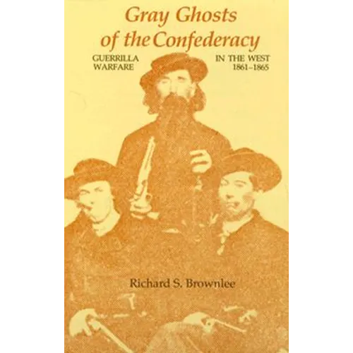 Gray Ghosts of the Confederacy: Guerrilla Warfare in the West, 1861--1865