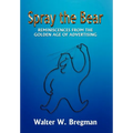 Spray the Bear: Reminiscences From the Golden Age of Advertising