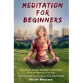 Meditation For beginners: Relieve Stress, Anxiety, Depression and Bring Inner Peace and Happiness in Your Life: Meditation Techniques For Beginners