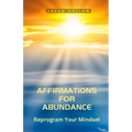 Affirmations for Abundance: Reprogram Your Mindset
