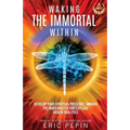 Waking the Immortal Within: Develop Your Spiritual Presence, Awaken the Inner Master and Explore Hidden Realities