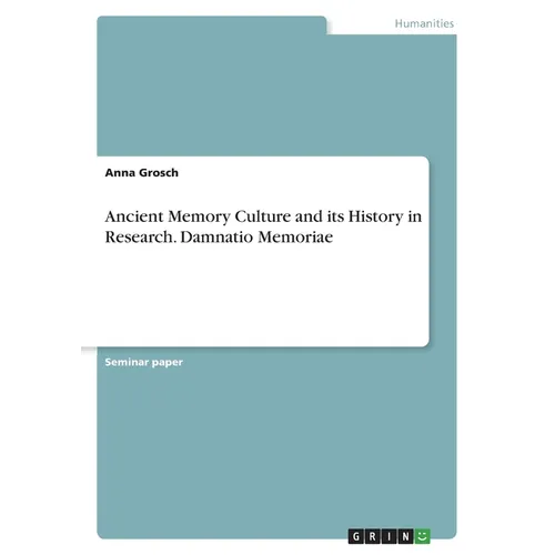 Ancient Memory Culture and its History in Research. Damnatio Memoriae