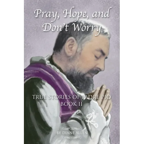 Pray, Hope, and Don't Worry: True Stories of Padre Pio Book II