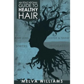 An Educational Guide To Healthy Hair: How to obtain and maintain a truly healthy head of hair