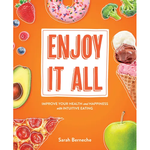 Enjoy It All: Improve Your Health and Happiness with Intuitive Eating