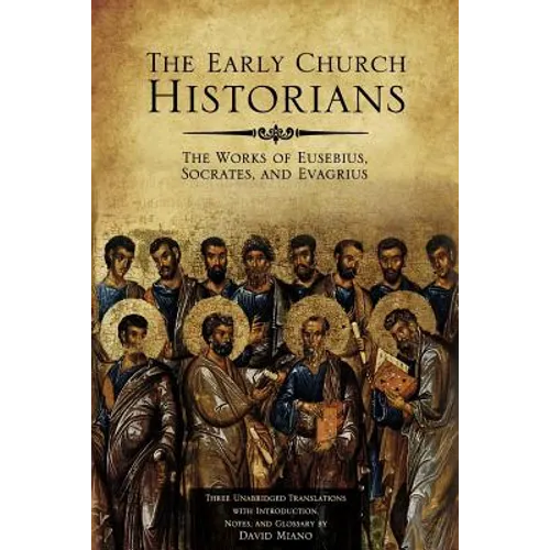 The Early Church Historians: The Works of Eusebius, Socrates, and Evagrius
