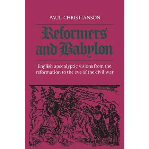 Reformers and Babylon: English Apocalyptic Visions from the Reformation to the Eve of the Civil War