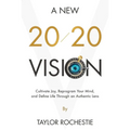 A New 20/20 Vision: Cultivate Joy, Reprogram Your Mind, and Define Life Through an Authentic Lens