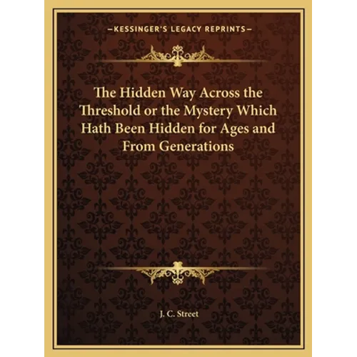 The Hidden Way Across the Threshold or the Mystery Which Hath Been Hidden for Ages and From Generations