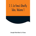 J. S. Le Fanu's Ghostly Tales, Volume 1