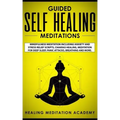 Guided Self Healing Meditations: Mindfulness Meditation Including Anxiety and Stress Relief Scripts, Chakras Healing, Meditation for Deep Sleep, Panic
