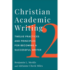Christian Academic Writing: Twelve Practices and Principles for Becoming a Successful Writer