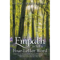 Empath Is Not a Four-Letter Word: A Guide for Six-Sensory People Living in a Five-Sensory World a Personal Journey of an Awakening Empath, with Conver