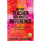 Be That Teacher Who Makes A Difference: & Lead Aboriginal Education For All Students - Paperback