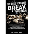 No More Seasons! Breakthrough!: Understanding and Utilizing the Dimensions of the Perpetual Season for Mighty Prevailing Prayer