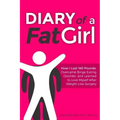 Diary of a Fat Girl: How I Lost 140 Pounds, Overcame Binge Eating Disorder, and Learned to Love Myself After Weight Loss Surgery