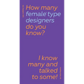 How Many Female Type Designers Do You Know?: I Know Many and Talked to Some!