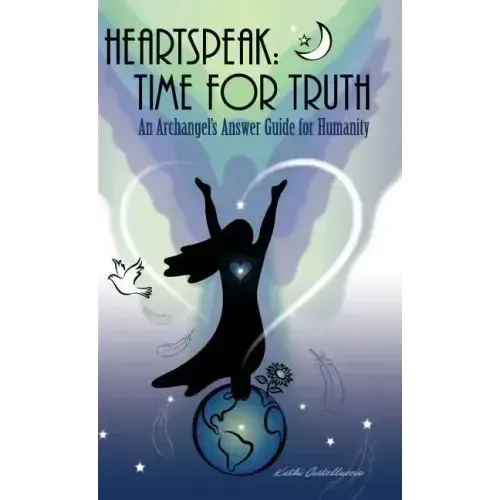 Heartspeak: Time for Truth - An Archangel's Answer Guide for Humanity