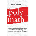 Polymath: Master Multiple Disciplines, Learn New Skills, Think Flexibly, and Become an Extraordinary Autodidact