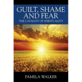 Guilt, Shame and Fear: The Catalyst of Spirituality