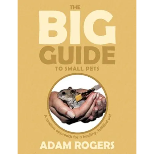 The Big Guide to Small Pets: A Modern Approach for a Healthy, Fulfilled Pet.