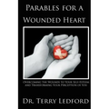 Parables for a Wounded Heart: Overcoming the Wounds to Your Self-Esteem and Transforming Your Perception of You