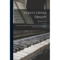 Verdi's Opera Ernani: Containing the Italian Text, With an English Translation and the Music of All the Principal Airs.