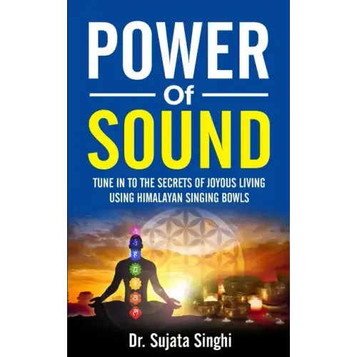 Power of Sound: Tune into the Secrets of Joyous living using Himalayan Singing bowls