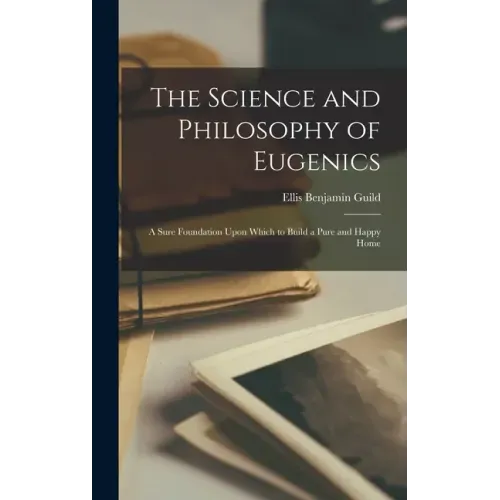 The Science and Philosophy of Eugenics: A Sure Foundation Upon Which to Build a Pure and Happy Home