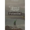 7 Secrets to Unleashing Your Full Potential: Secrets to Wealth and Ultimate Happiness