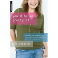 You'd Be So Pretty If . . .: Teaching Our Daughters to Love Their Bodies--Even When We Don't Love Our Own