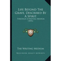 Life Beyond The Grave, Described By A Spirit: Through A Writing Medium (1876)