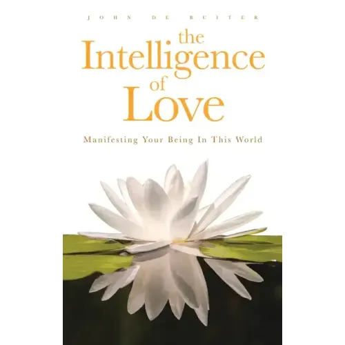 The Intelligence of Love: Manifesting Your Being in This World