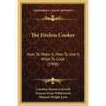 The Fireless Cooker: How To Make It, How To Use It, What To Cook (1908)