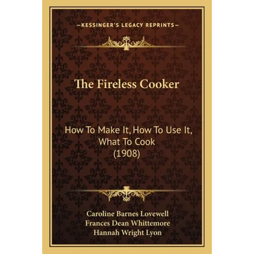 The Fireless Cooker: How To Make It, How To Use It, What To Cook (1908)
