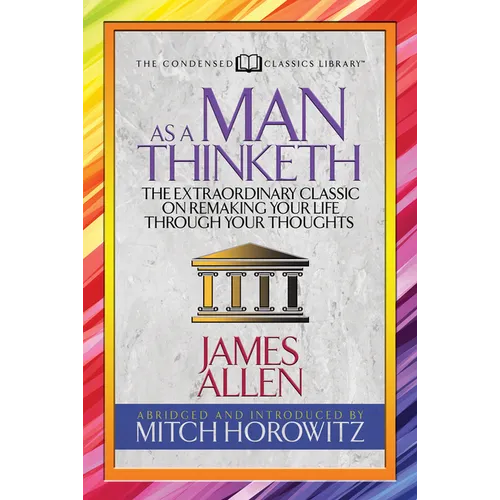 As a Man Thinketh (Condensed Classics): The Extraordinary Classic on Remaking Your Life Through Your Thoughts