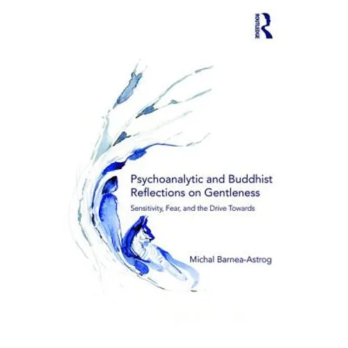 Psychoanalytic and Buddhist Reflections on Gentleness: Sensitivity, Fear and the Drive Towards Truth
