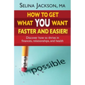 How to Get What You Want Faster and Easier! Discover How to Thrive in Finances, Relationships and Health