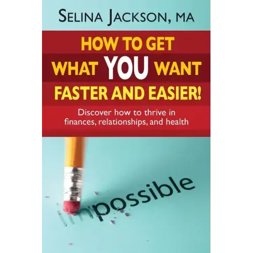 How to Get What You Want Faster and Easier! Discover How to Thrive in Finances, Relationships and Health