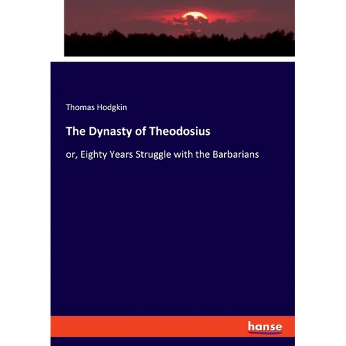 The Dynasty of Theodosius: or, Eighty Years Struggle with the Barbarians
