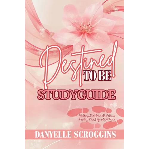 Destined To Be: Walking Into Your God Given Destiny One Step At At Time Study Guide