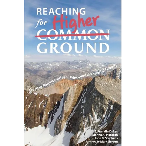 Reaching for Higher Ground: Creating Purpose-driven, Principled, and Powerful Groups