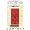 The Domestic Archaeologist: Confessions of a Professional Home Declutterer