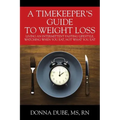 A Timekeeper's Guide To Weight Loss: Living An Intermittent Fasting Lifestyle, Watching When You Eat Not What You Eat